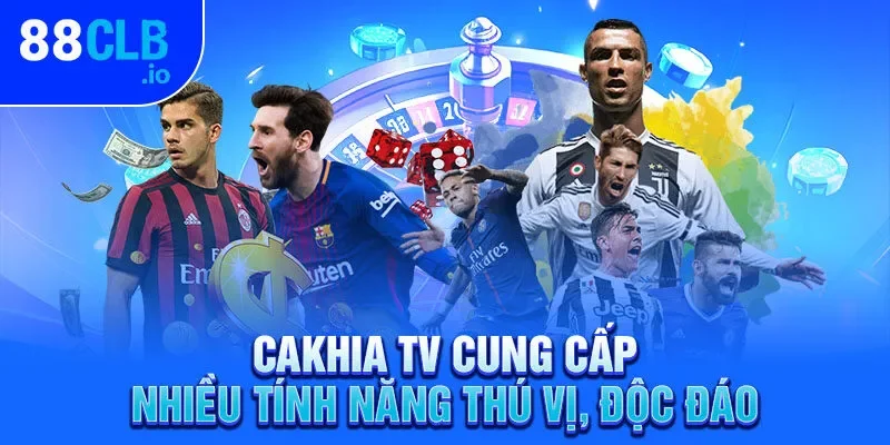 Cakhia TV cung cấp nhiều tính năng thú vị, độc đáo Cakhia TV cung cấp nhiều tính năng thú vị, độc đáo