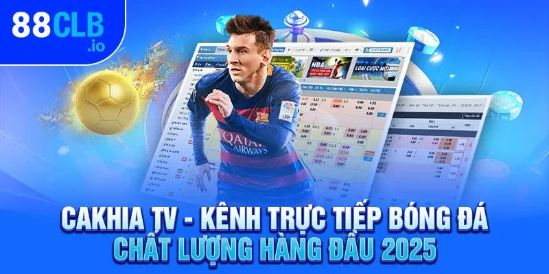 Cakhia TV - Kênh Trực Tiếp Bóng Đá Chất Lượng Hàng Đầu 2025