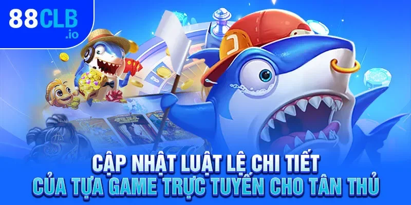 Cập nhật luật lệ chi tiết của tựa game trực tuyến cho tân thủ Cập nhật luật lệ chi tiết của tựa game trực tuyến cho tân thủ