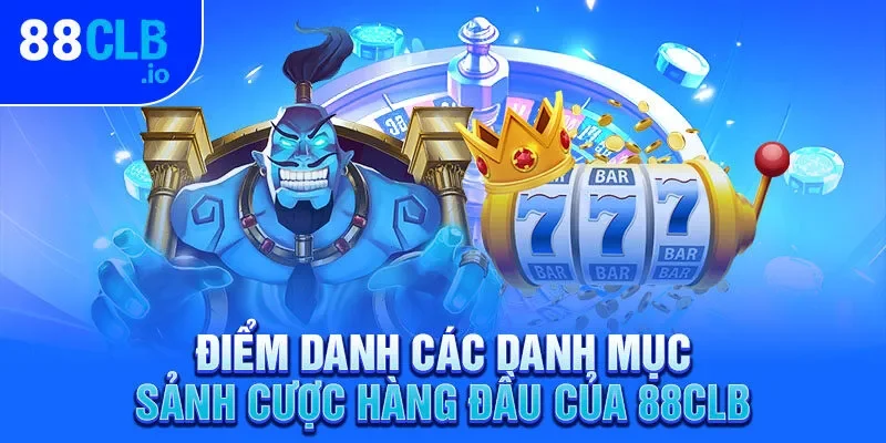 Điểm danh các danh mục sảnh cược hàng đầu của 88CLB Điểm danh các danh mục sảnh cược hàng đầu của 88CLB