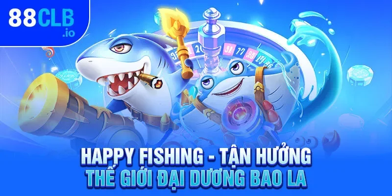 Happy Fishing - Tận hưởng thế giới đại dương bao la Happy Fishing - Tận hưởng thế giới đại dương bao la