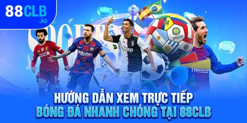 Hướng dẫn xem trực tiếp bóng đá nhanh chóng tại 88CLB Hướng dẫn xem trực tiếp bóng đá nhanh chóng tại 88CLB