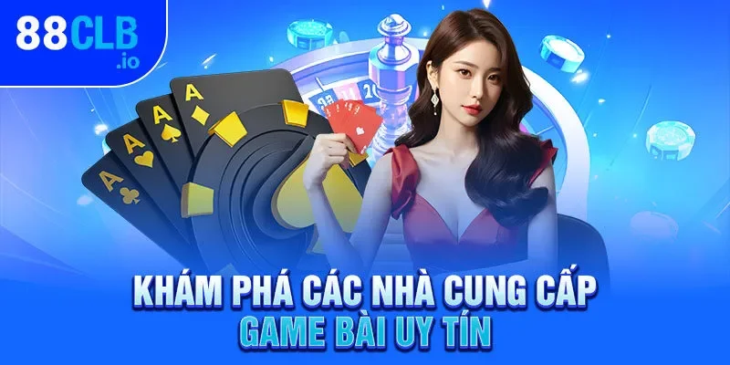 Khám phá các nhà cung cấp game bài uy tín Khám phá các nhà cung cấp game bài uy tín