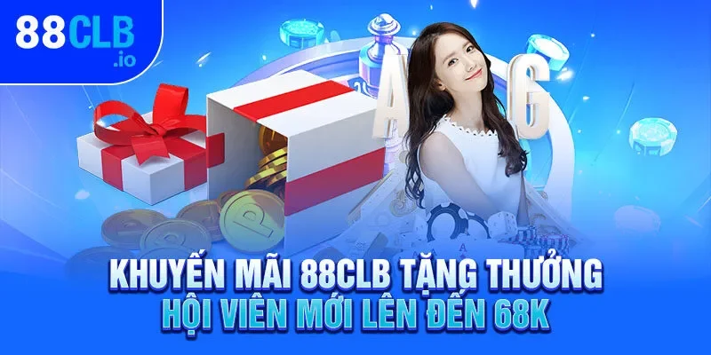 Khuyến mãi 88CLB tặng thưởng hội viên mới lên đến 68K