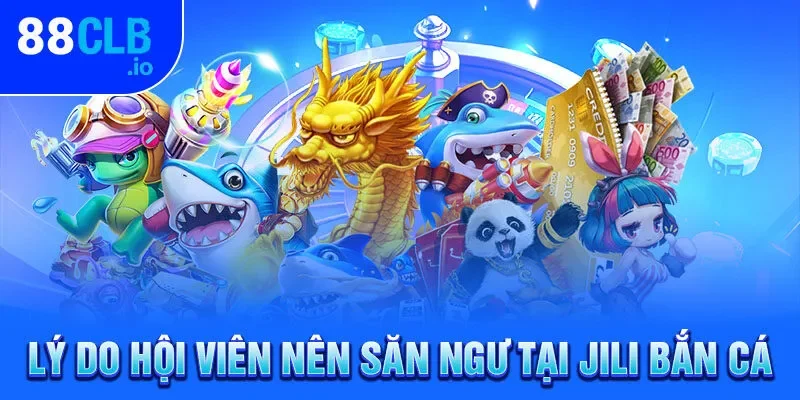 Lý do hội viên nên săn ngư tại Jili bắn cá Lý do hội viên nên săn ngư tại Jili bắn cá