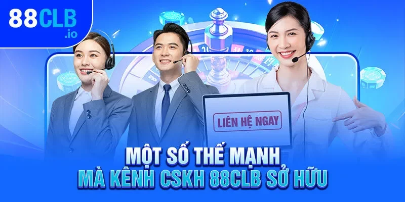 Một số thế mạnh mà kênh CSKH 88CLB sở hữu