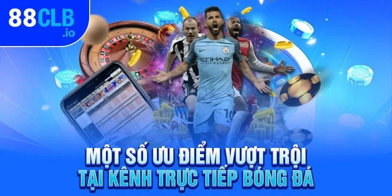 Một số ưu điểm vượt trội tại kênh trực tiếp bóng đá Một số ưu điểm vượt trội tại kênh trực tiếp bóng đá