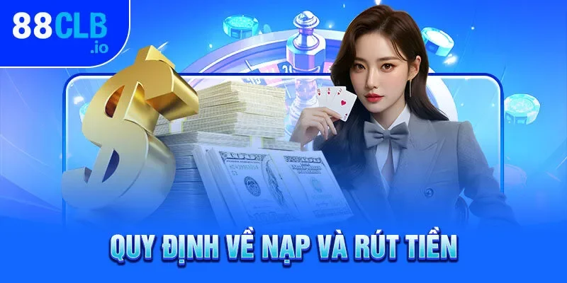 Quy định về nạp và rút tiền Quy định về nạp và rút tiền