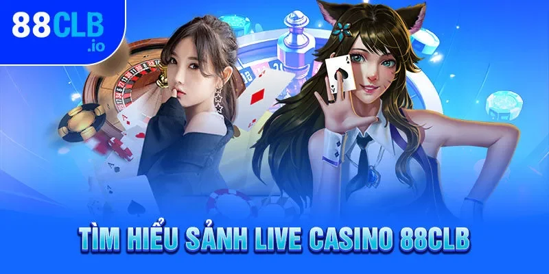 Tìm hiểu sảnh live Casino 88CLB Tìm hiểu sảnh live Casino 88CLB