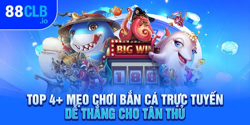 Top 4+ Mẹo Chơi Bắn Cá Trực Tuyến Dễ Thắng Cho Tân Thủ