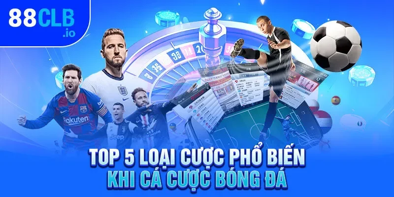 Top 5 loại cược phổ biến khi cá cược bóng đá Top 5 loại cược phổ biến khi cá cược bóng đá