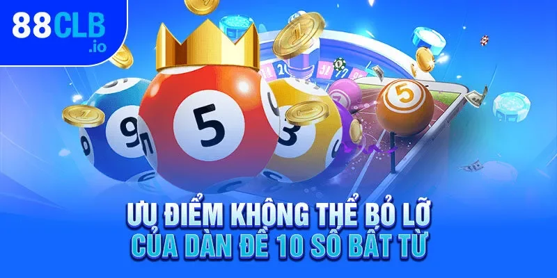 Ưu điểm không thể bỏ lỡ của dàn đề 10 số bất tử Ưu điểm không thể bỏ lỡ của dàn đề 10 số bất tử