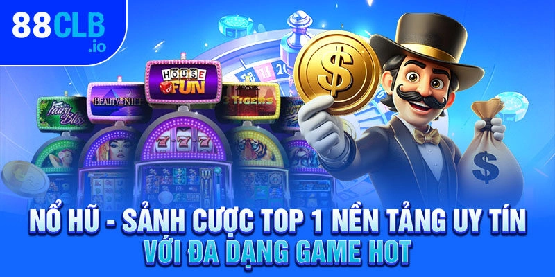 Nổ hũ - Sảnh cược top 1 nền tảng uy tín với đa dạng game hot
